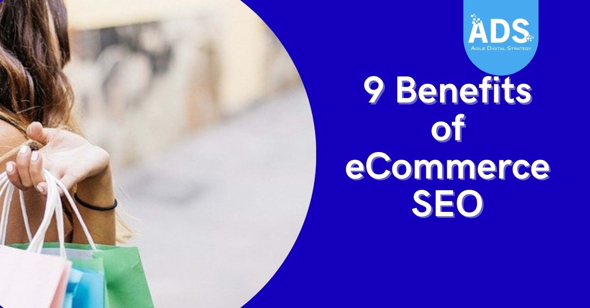 9 Benefits of ECommerce SEO by Agile Digital Strategy - Grow your online business